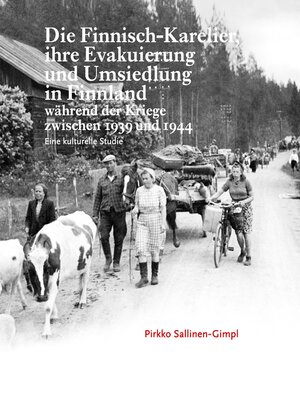 cover image of Die Finnisch-Karelier, ihre Evakuierung und Umsiedlung in Finnland während der Kriege zwischen 1939 und 1944